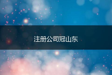 注册公司冠山东