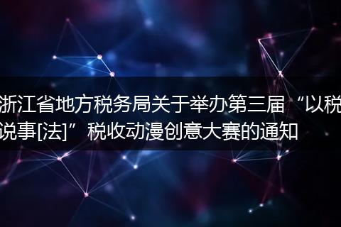 浙江省地方税务局关于举办第三届“以税说事[法]”税收动漫创意大赛的通知
