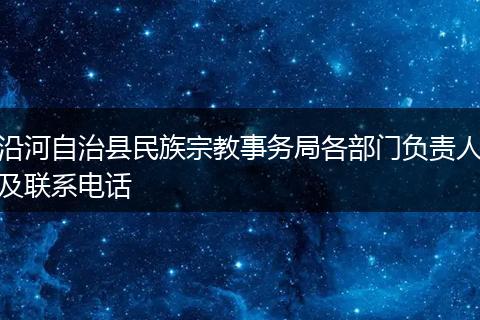 沿河自治县民族宗教事务局各部门负责人及联系电话