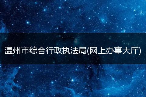 温州市综合行政执法局(网上办事大厅)