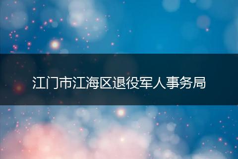 江门市江海区退役军人事务局