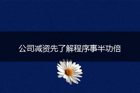 公司减资先了解程序事半功倍