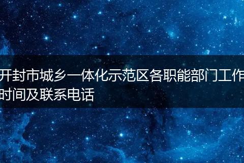 开封市城乡一体化示范区各职能部门工作时间及联系电话