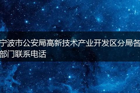 宁波市公安局高新技术产业开发区分局各部门联系电话
