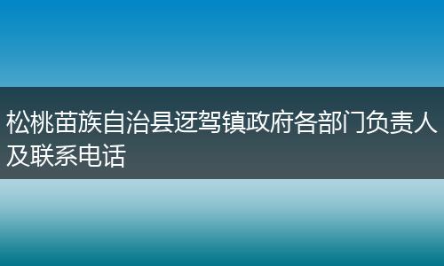 松桃苗族自治县迓驾镇政府各部门负责人及联系电话
