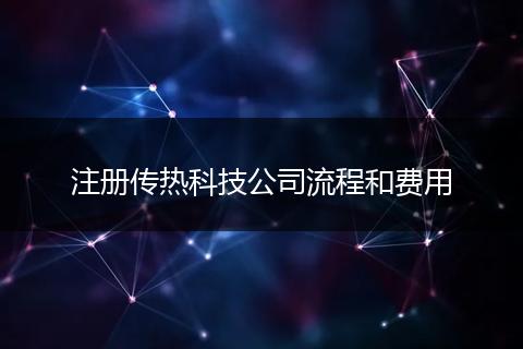 注册传热科技公司流程和费用