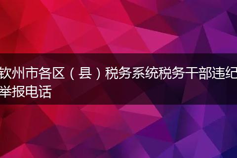 钦州市各区(县)税务系统税务干部违纪举报电话