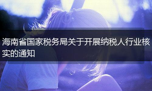 海南省国家税务局关于开展纳税人行业核实的通知