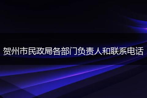 贺州市民政局各部门负责人和联系电话