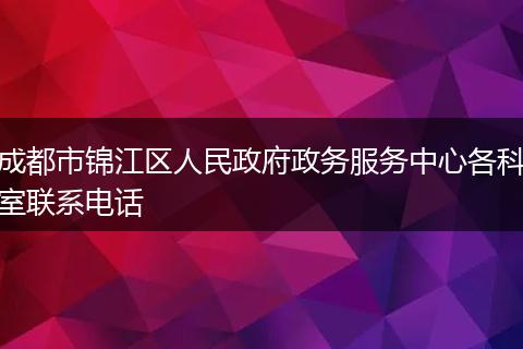 成都市锦江区人民政府政务服务中心各科室联系电话