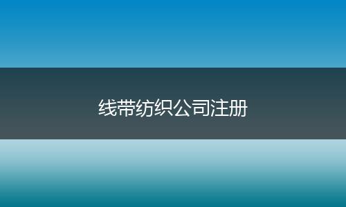 线带纺织公司注册