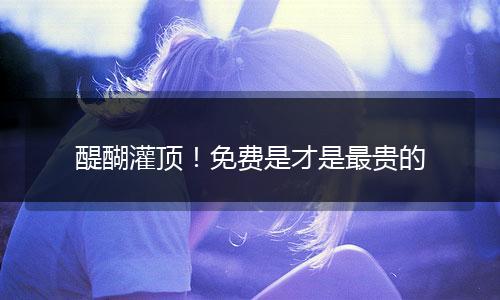 醍醐灌顶!免费是才是最贵的