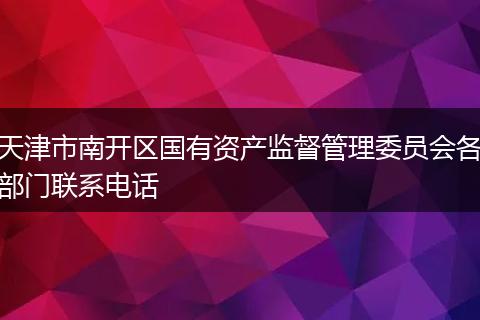 天津市南开区国有资产监督管理委员会各部门联系电话