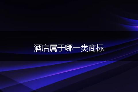 酒店属于哪一类商标