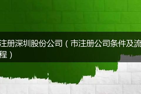 注册深圳股份公司(市注册公司条件及流程)