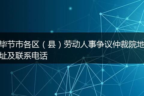 毕节市各区(县)劳动人事争议仲裁院地址及联系电话