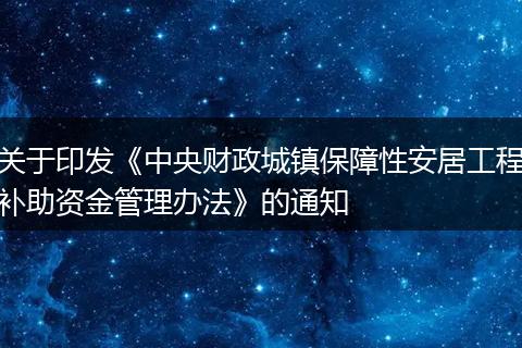 关于印发《中央财政城镇保障性安居工程补助资金管理办法》的通知