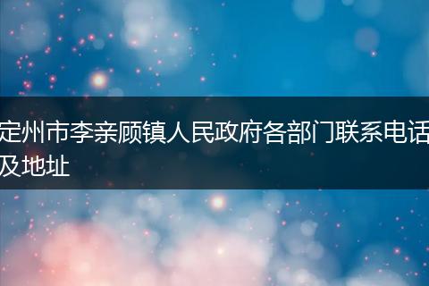 定州市李亲顾镇人民政府各部门联系电话及地址