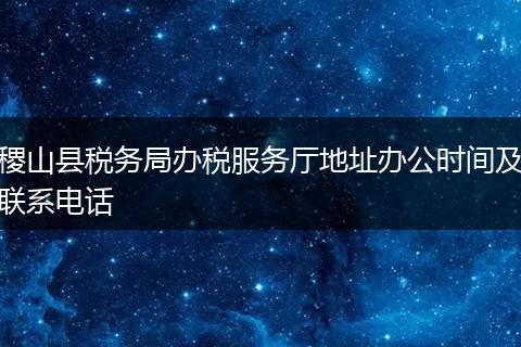 稷山县税务局办税服务厅地址办公时间及联系电话