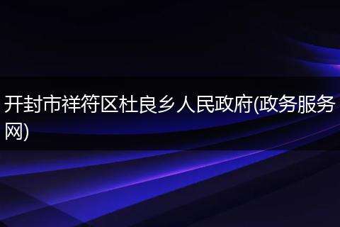 开封市祥符区杜良乡人民政府(政务服务网)