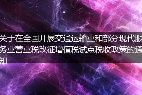 关于在全国开展交通运输业和部分现代服务业营业税改征增值税试点税收政策的通知