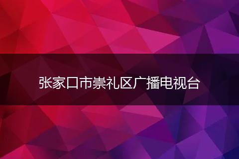 张家口市崇礼区广播电视台