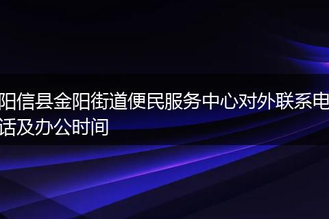 阳信县金阳街道便民服务中心对外联系电话及办公时间