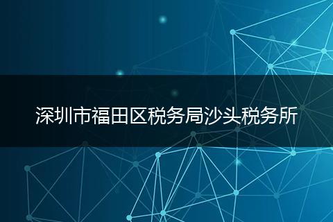 深圳市福田区税务局沙头税务所