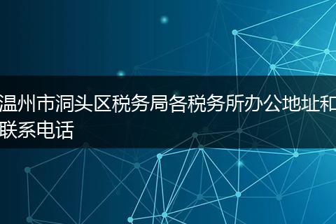 温州市洞头区税务局各税务所办公地址和联系电话