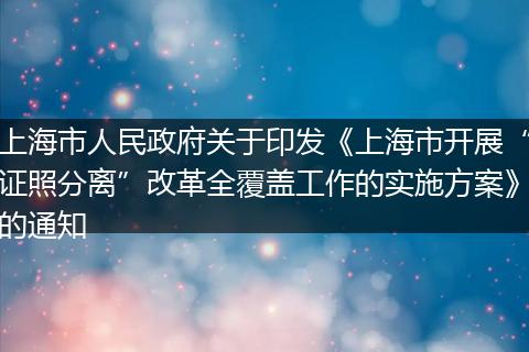 上海市人民政府关于印发《上海市开展“证照分离”改革全覆盖工作的实施方案》的通知