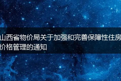 山西省物价局关于加强和完善保障性住房价格管理的通知