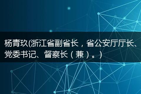 杨青玖(浙江省副省长,省公安厅厅长、党委书记、督察长(兼)。)