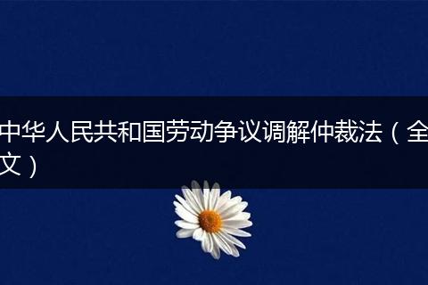 中华人民共和国劳动争议调解仲裁法(全文)