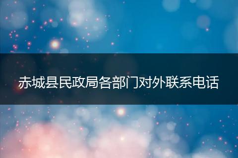 赤城县民政局各部门对外联系电话