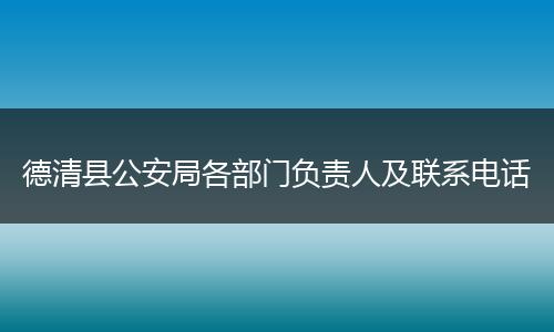德清县公安局各部门负责人及联系电话
