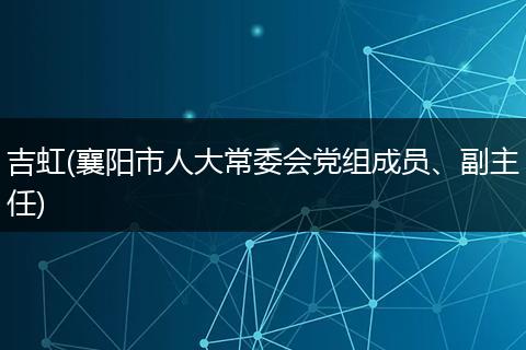 吉虹(襄阳市人大常委会党组成员、副主任)