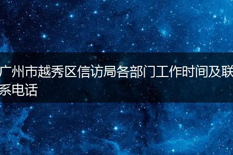 广州市越秀区信访局各部门工作时间及联系电话