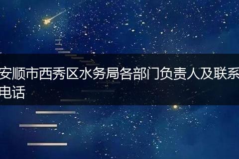 安顺市西秀区水务局各部门负责人及联系电话