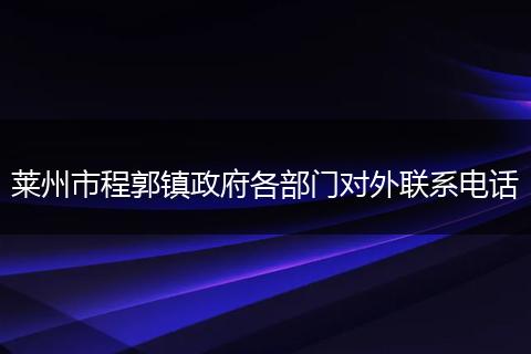 莱州市程郭镇政府各部门对外联系电话