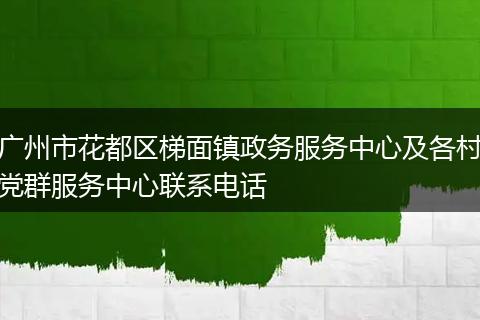 广州市花都区梯面镇政务服务中心及各村党群服务中心联系电话