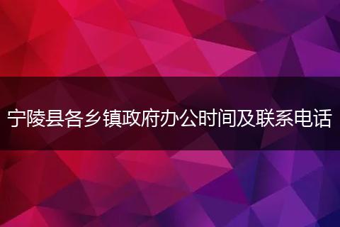 宁陵县各乡镇政府办公时间及联系电话