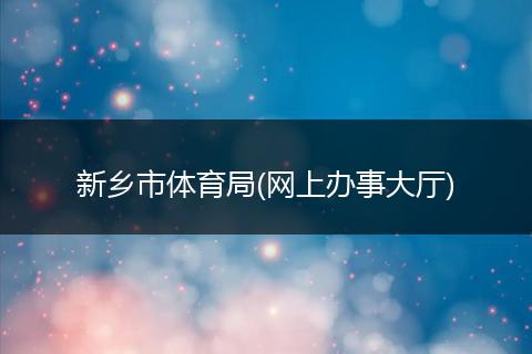 新乡市体育局(网上办事大厅)