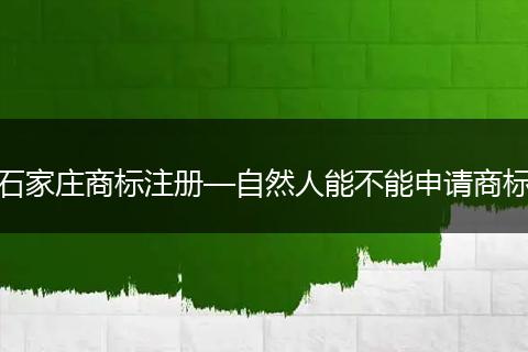 石家庄商标注册—自然人能不能申请商标