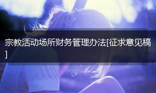 宗教活动场所财务管理办法[征求意见稿]