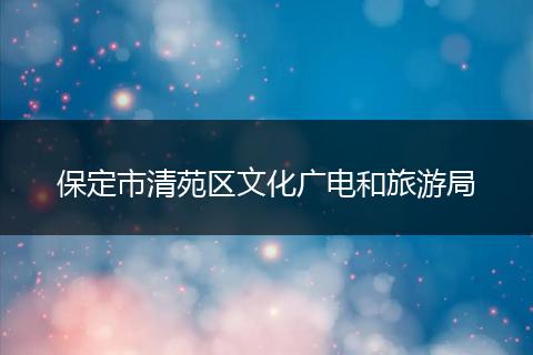 保定市清苑区文化广电和旅游局