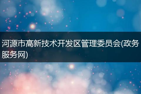河源市高新技术开发区管理委员会(政务服务网)