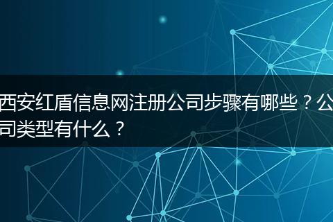 西安红盾信息网注册公司步骤有哪些？公司类型有什么？