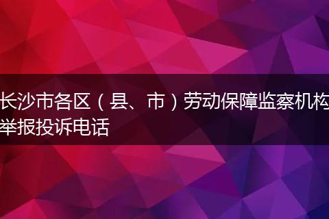 长沙市各区（县、市）劳动保障监察机构举报投诉电话