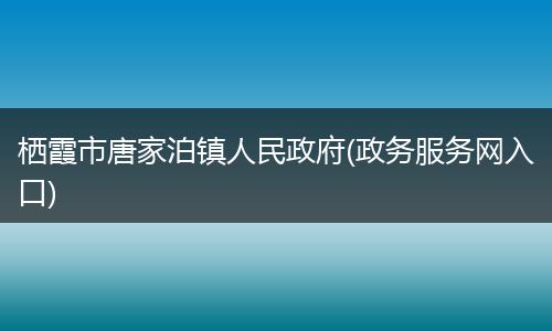 栖霞市唐家泊镇人民政府(政务服务网入口)