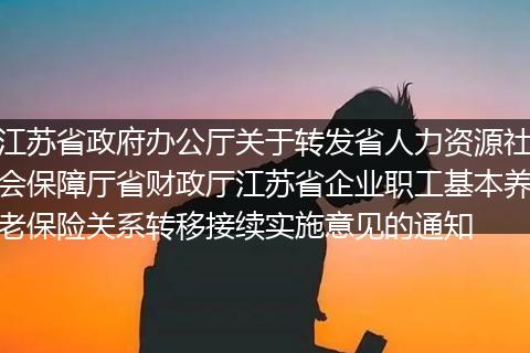 江苏省政府办公厅关于转发省人力资源社会保障厅省财政厅江苏省企业职工基本养老保险关系转移接续实施意见的通知
